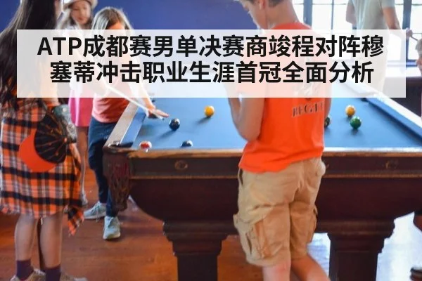 ATP成都赛男单决赛商竣程对阵穆塞蒂冲击职业生涯首冠全面分析